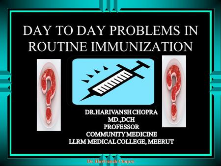 Dr. Harivansh Chopra DAY TO DAY PROBLEMS IN ROUTINE IMMUNIZATION.