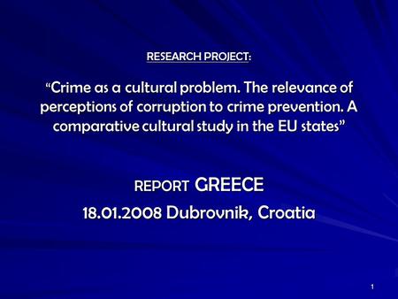 1 RESEARCH PROJECT: “ Crime as a cultural problem. The relevance of perceptions of corruption to crime prevention. A comparative cultural study in the.