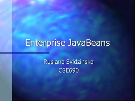 Enterprise JavaBeans Ruslana Svidzinska CSE690. What is EJB? l An EJB is a specialized, non-visual JavaBean that runs on a server. l EJB technology supports.