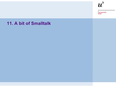11. A bit of Smalltalk. © O. Nierstrasz P2 — A bit of Smalltalk 11.2 A bit of Smalltalk Overview  Some history  Smalltalk syntax & object model  The.