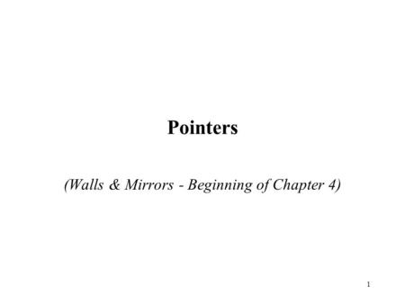 1 Pointers (Walls & Mirrors - Beginning of Chapter 4)