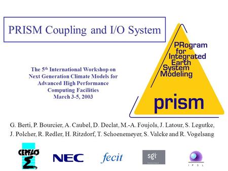PRISM Coupling and I/O System G. Berti, P. Bourcier, A. Caubel, D. Declat, M.-A. Foujols, J. Latour, S. Legutke, J. Polcher, R. Redler, H. Ritzdorf, T.