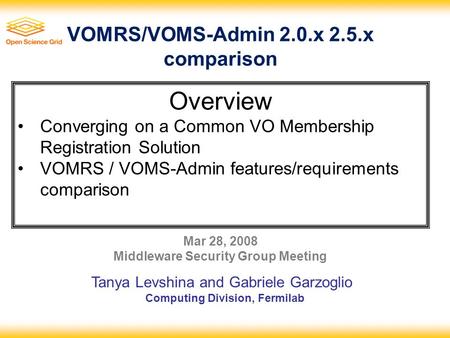 VOMRS/VOMS-Admin 2.0.x 2.5.x comparison Mar 28, 2008 Middleware Security Group Meeting Tanya Levshina and Gabriele Garzoglio Computing Division, Fermilab.