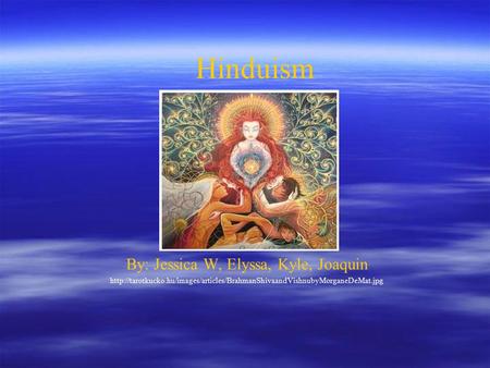 Hinduism By: Jessica W, Elyssa, Kyle, Joaquin