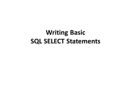 Writing Basic SQL SELECT Statements. Capabilities of SQL SELECT Statements A SELECT statement retrieves information from the database. Using a SELECT.