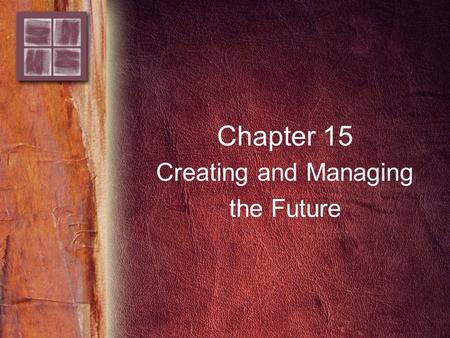 Chapter 15 Creating and Managing the Future. Copyright © 2006 by Thomson Delmar Learning. ALL RIGHTS RESERVED. 2 Purpose and Overview Purpose –To demonstrate.