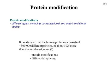 Protein modifications - different types, including co-translational and post-translational - inteins 16-1 Protein modification It is estimated that the.