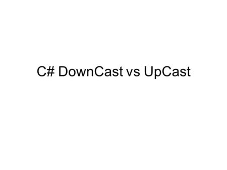 C# DownCast vs UpCast.