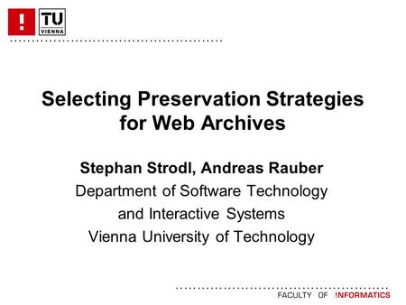 ................................................. Selecting Preservation Strategies for Web Archives Stephan Strodl, Andreas Rauber Department of Software.