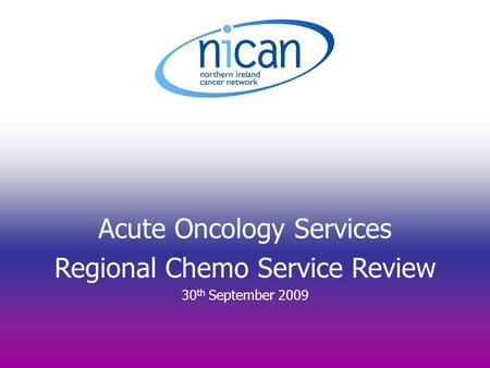 Acute Oncology Services Regional Chemo Service Review 30 th September 2009.
