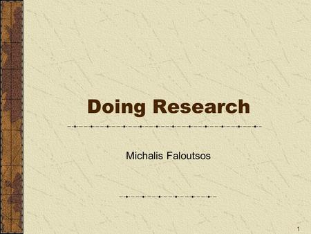 Doing Research Michalis Faloutsos.