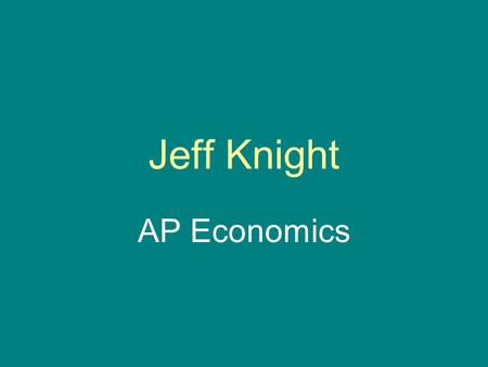 Jeff Knight AP Economics. Key Assumptions in Economics,Scarcity, Opportunity Cost and Production Possiblities Curve.