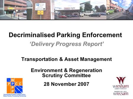 Decriminalised Parking Enforcement ‘Delivery Progress Report’ Transportation & Asset Management Environment & Regeneration Scrutiny Committee 28 November.