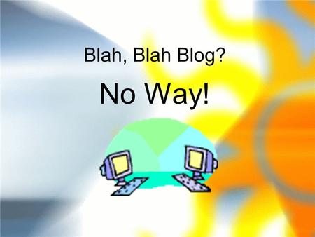 Blah, Blah Blog? No Way!. What is it? A blog is an on-line journal. Blog is short for web log. Web + log = blog.