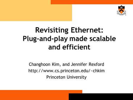 Revisiting Ethernet: Plug-and-play made scalable and efficient Changhoon Kim, and Jennifer Rexford  Princeton University.