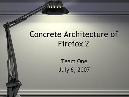Concrete Architecture of Firefox 2 Team One July 6, 2007 Team One July 6, 2007.