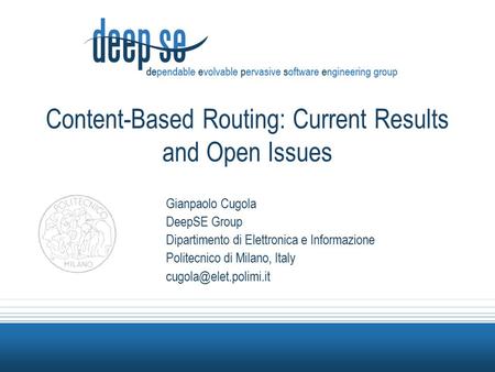 Content-Based Routing: Current Results and Open Issues Gianpaolo Cugola DeepSE Group Dipartimento di Elettronica e Informazione Politecnico di Milano,