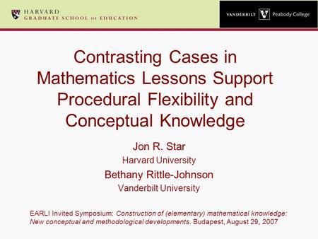 Contrasting Cases in Mathematics Lessons Support Procedural Flexibility and Conceptual Knowledge Jon R. Star Harvard University Bethany Rittle-Johnson.