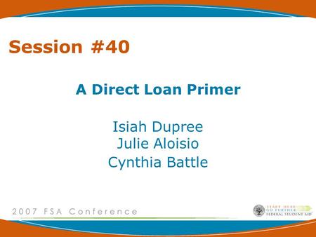 Session #40 A Direct Loan Primer Isiah Dupree Julie Aloisio Cynthia Battle.