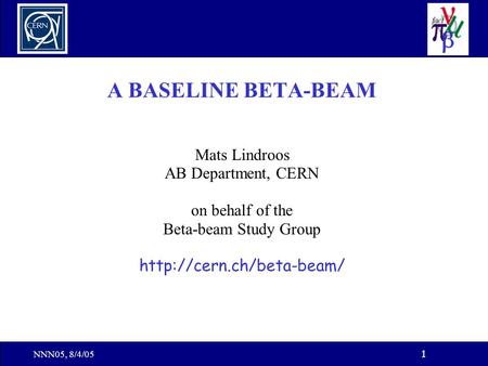 NNN05, 8/4/05 1 A BASELINE BETA-BEAM Mats Lindroos AB Department, CERN on behalf of the Beta-beam Study Group
