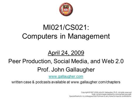 MI021/CS021: Computers in Management April 24, 2009 Peer Production, Social Media, and Web 2.0 Prof. John Gallaugher www.gallaugher.com written case &