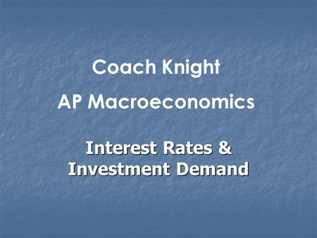 Interest Rates & Investment Demand Coach Knight AP Macroeconomics.