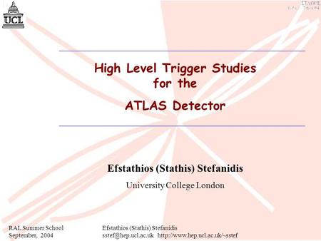 RAL Summer School September, 2004 Efstathios (Stathis) Stefanidis  High Level Trigger Studies for the.