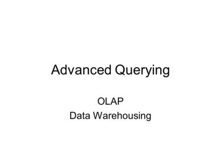 Advanced Querying OLAP Data Warehousing. Database Applications Transaction processing –Online setting –Supports day-to-day operation of business Decision.