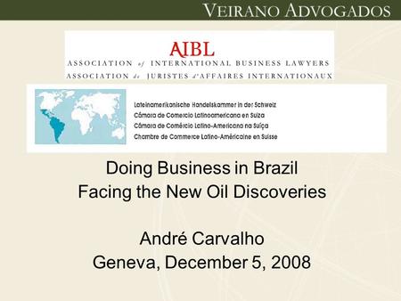 Doing Business in Brazil Facing the New Oil Discoveries André Carvalho Geneva, December 5, 2008.