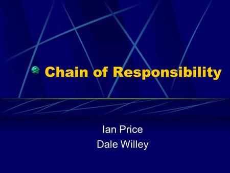 Chain of Responsibility Ian Price Dale Willey. We Will Cover What is Chain of Responsibility A few examples The Metsker Challenges.
