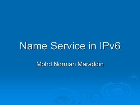 Name Service in IPv6 Mohd Norman Maraddin. IPv6 and DNS  Assumptions : Everyone knows / has little knowledge on how to configure the IPv4 DNS.