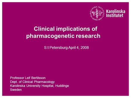 Clinical implications of pharmacogenetic research S:t Petersburg April 4, 2008 Professor Leif Bertilsson Dept. of Clinical Pharmacology Karolinska University.