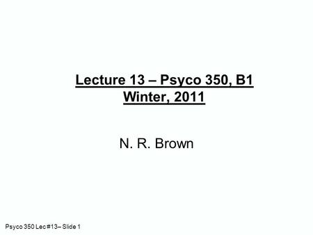 Lecture 13 – Psyco 350, B1 Winter, 2011