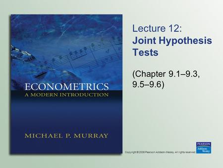 Copyright © 2006 Pearson Addison-Wesley. All rights reserved. Lecture 12: Joint Hypothesis Tests (Chapter 9.1–9.3, 9.5–9.6)