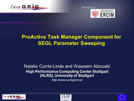 ProActive Task Manager Component for SEGL Parameter Sweeping Natalia Currle-Linde and Wasseim Alzouabi High Performance Computing Center Stuttgart (HLRS),