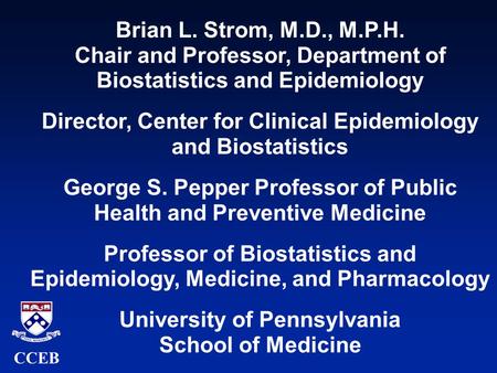 Brian L. Strom, M.D., M.P.H. Chair and Professor, Department of Biostatistics and Epidemiology Director, Center for Clinical Epidemiology and Biostatistics.