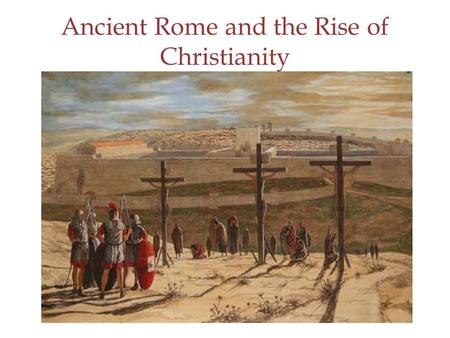 Ancient Rome and the Rise of Christianity. Jesus (The Man) Born in 4 B.C. in Bethlehem Believer in God and followed Jewish law Used parables to spread.