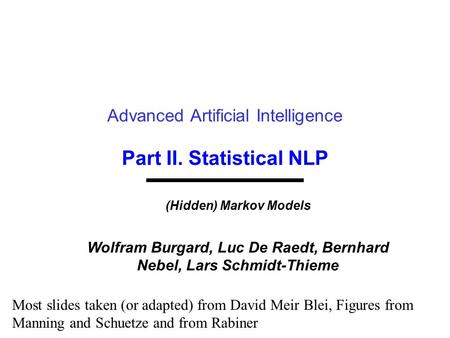 Part II. Statistical NLP Advanced Artificial Intelligence (Hidden) Markov Models Wolfram Burgard, Luc De Raedt, Bernhard Nebel, Lars Schmidt-Thieme Most.