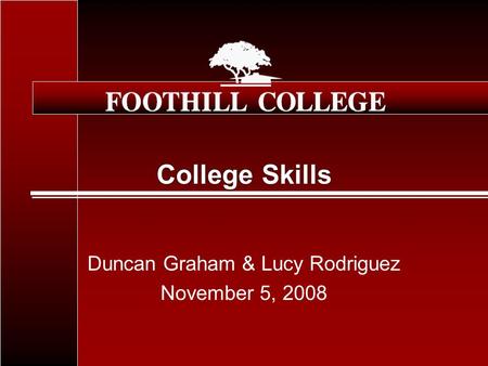 College Skills Duncan Graham & Lucy Rodriguez November 5, 2008.