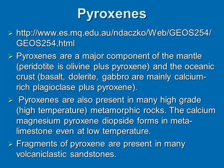Pyroxenes http://www.es.mq.edu.au/ndaczko/Web/GEOS254/GEOS254.html Pyroxenes are a major component of the mantle (peridotite is olivine plus pyroxene)