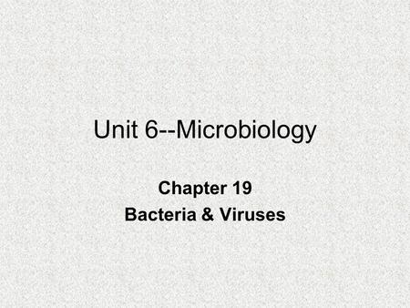 Unit 6--Microbiology Chapter 19 Bacteria & Viruses.