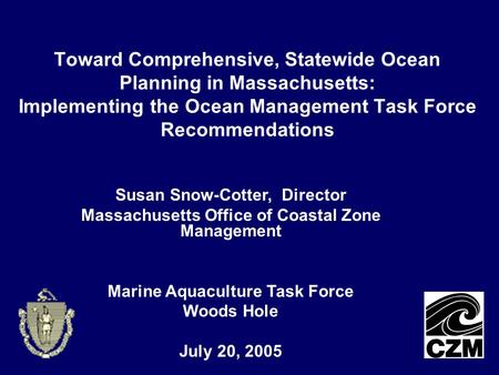 Toward Comprehensive, Statewide Ocean Planning in Massachusetts: Implementing the Ocean Management Task Force Recommendations Susan Snow-Cotter, Director.