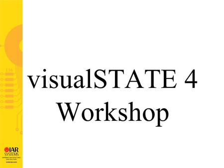 visualSTATE 4 Workshop Seminar Content, Day 1 Introduction Different analysis methods State/Transition principles,  Mealy notation  Moore notation.