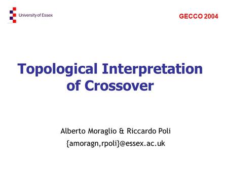 Topological Interpretation of Crossover Alberto Moraglio & Riccardo Poli GECCO 2004.