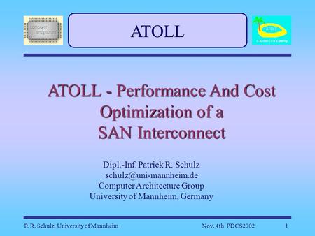 P. R. Schulz, University of MannheimNov. 4th PDCS20021 ATOLL ATOLL - Performance And Cost Optimization of a SAN Interconnect Dipl.-Inf. Patrick R. Schulz.
