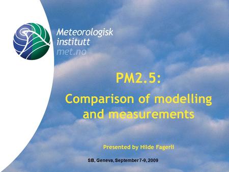 Title PM2.5: Comparison of modelling and measurements Presented by Hilde Fagerli SB, Geneva, September 7-9, 2009.