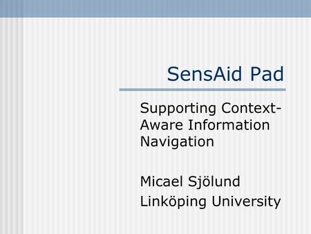 SensAid Pad Supporting Context- Aware Information Navigation Micael Sjölund Linköping University.