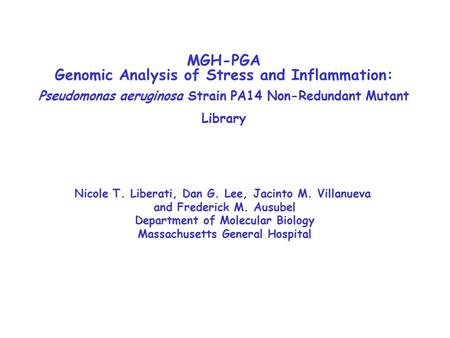 MGH-PGA Genomic Analysis of Stress and Inflammation: Pseudomonas aeruginosa Strain PA14 Non-Redundant Mutant Library Nicole T. Liberati, Dan G. Lee, Jacinto.