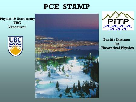 PCE STAMP Physics & Astronomy UBC Vancouver Pacific Institute for Theoretical Physics.