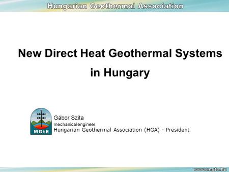 Gábor Szita mechanical engineer Hungarian Geothermal Association (HGA) - President New Direct Heat Geothermal Systems in Hungary.